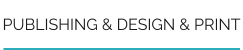 PUBLISHING & DESIGN & PRINT